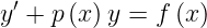 \dpi{120} \large y'+p\left ( x \right )y=f\left ( x \right )